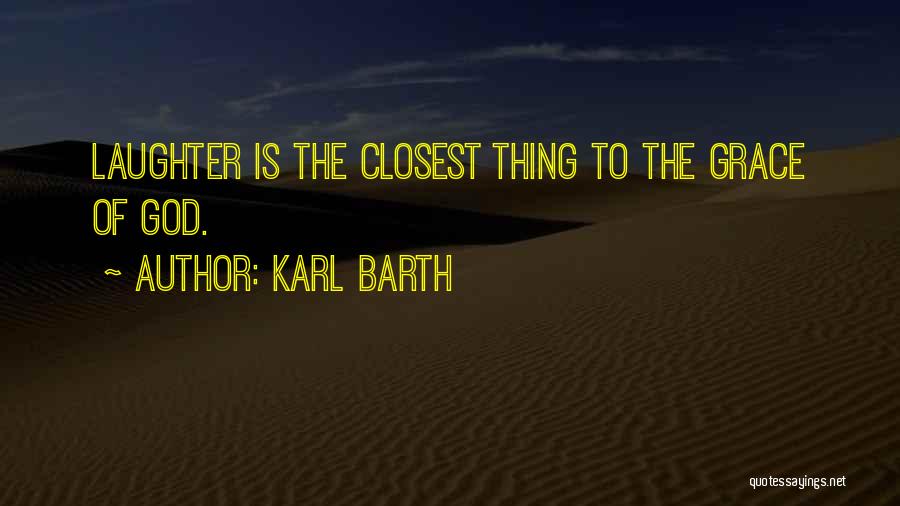 Karl Barth Quotes: Laughter Is The Closest Thing To The Grace Of God.