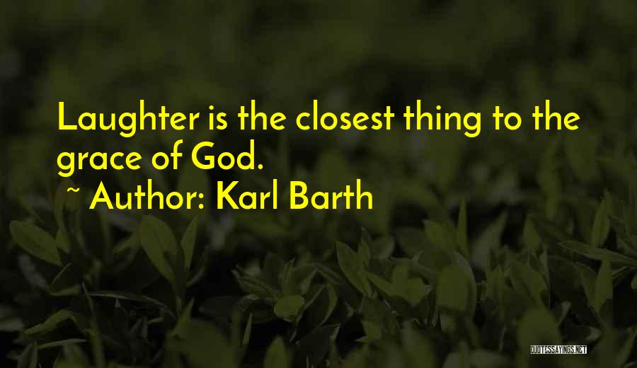 Karl Barth Quotes: Laughter Is The Closest Thing To The Grace Of God.
