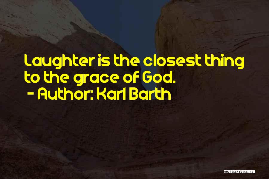 Karl Barth Quotes: Laughter Is The Closest Thing To The Grace Of God.