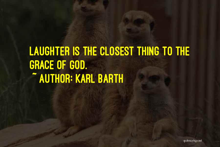 Karl Barth Quotes: Laughter Is The Closest Thing To The Grace Of God.