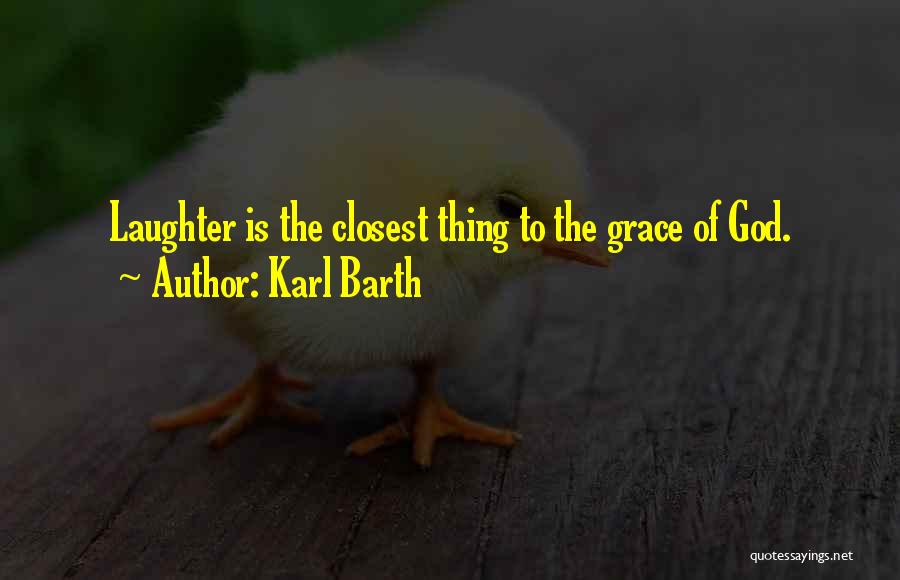 Karl Barth Quotes: Laughter Is The Closest Thing To The Grace Of God.