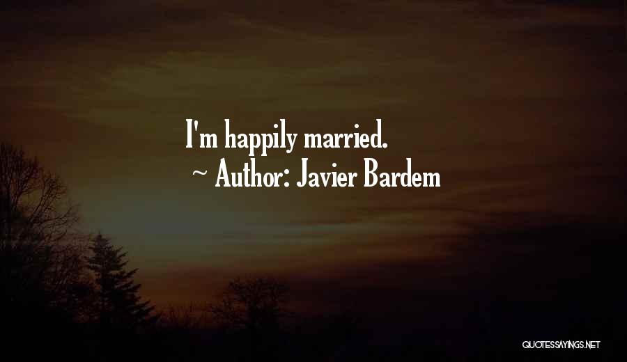 Javier Bardem Quotes: I'm Happily Married.