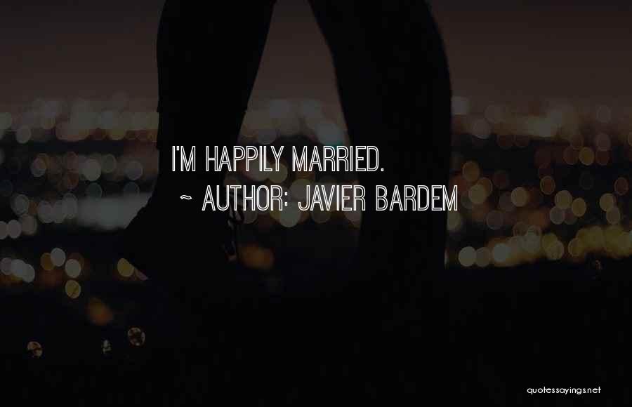 Javier Bardem Quotes: I'm Happily Married.