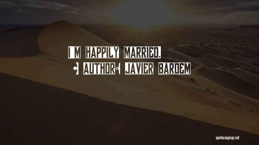 Javier Bardem Quotes: I'm Happily Married.