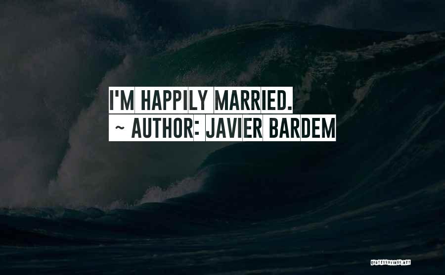 Javier Bardem Quotes: I'm Happily Married.