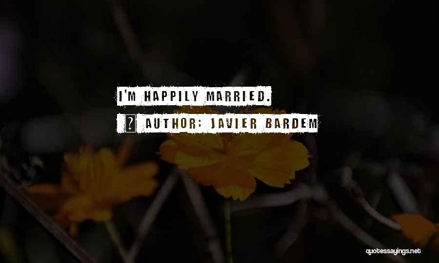 Javier Bardem Quotes: I'm Happily Married.