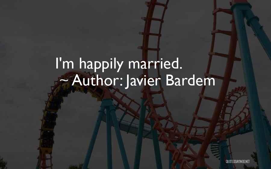Javier Bardem Quotes: I'm Happily Married.
