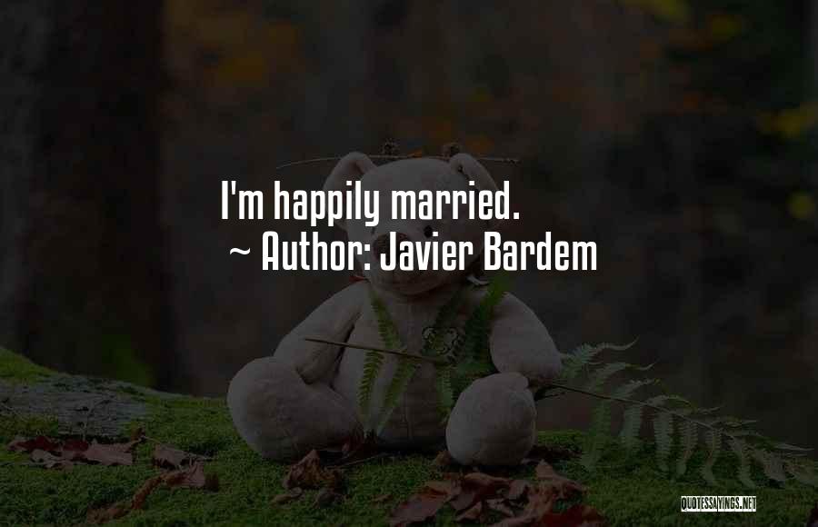 Javier Bardem Quotes: I'm Happily Married.