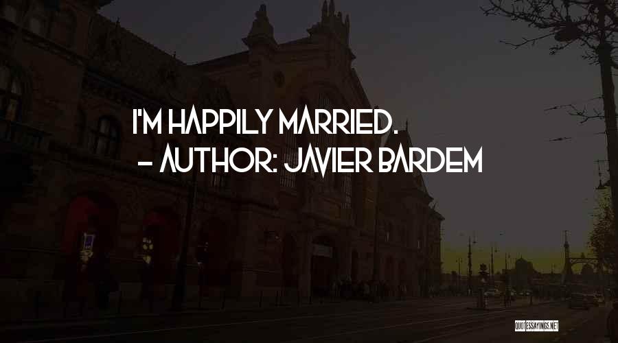 Javier Bardem Quotes: I'm Happily Married.