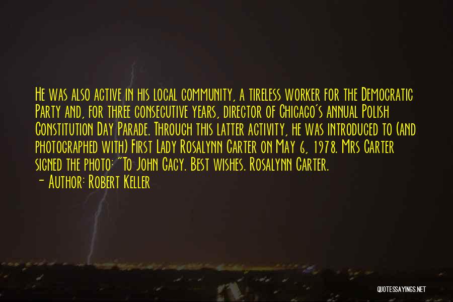 Robert Keller Quotes: He Was Also Active In His Local Community, A Tireless Worker For The Democratic Party And, For Three Consecutive Years,