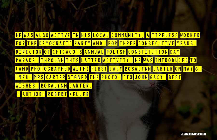 Robert Keller Quotes: He Was Also Active In His Local Community, A Tireless Worker For The Democratic Party And, For Three Consecutive Years,