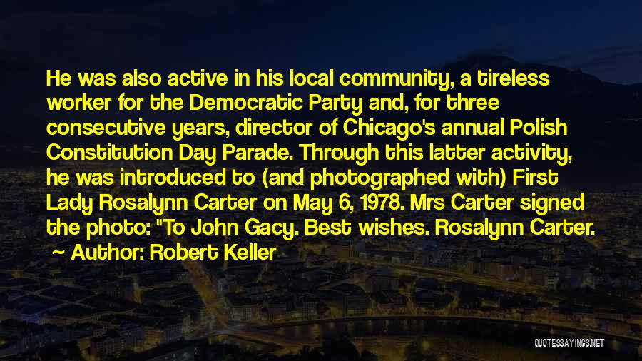 Robert Keller Quotes: He Was Also Active In His Local Community, A Tireless Worker For The Democratic Party And, For Three Consecutive Years,