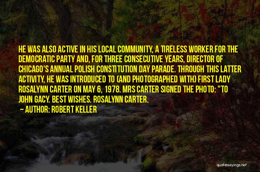 Robert Keller Quotes: He Was Also Active In His Local Community, A Tireless Worker For The Democratic Party And, For Three Consecutive Years,