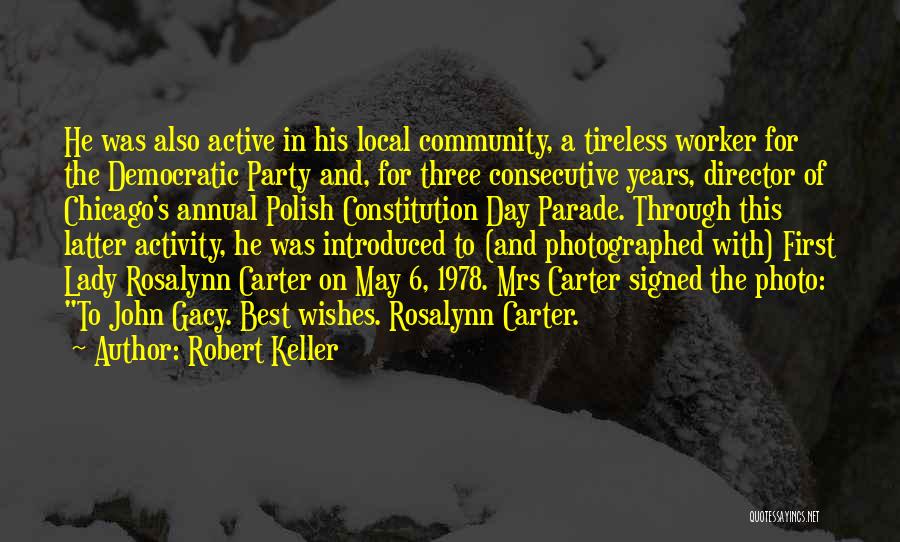 Robert Keller Quotes: He Was Also Active In His Local Community, A Tireless Worker For The Democratic Party And, For Three Consecutive Years,