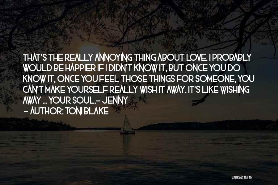 Toni Blake Quotes: That's The Really Annoying Thing About Love. I Probably Would Be Happier If I Didn't Know It, But Once You