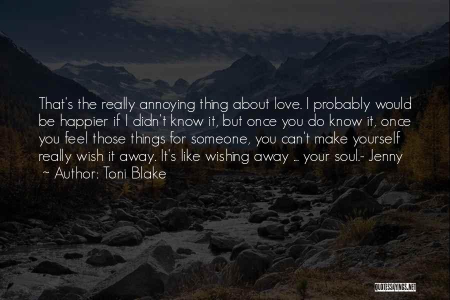 Toni Blake Quotes: That's The Really Annoying Thing About Love. I Probably Would Be Happier If I Didn't Know It, But Once You