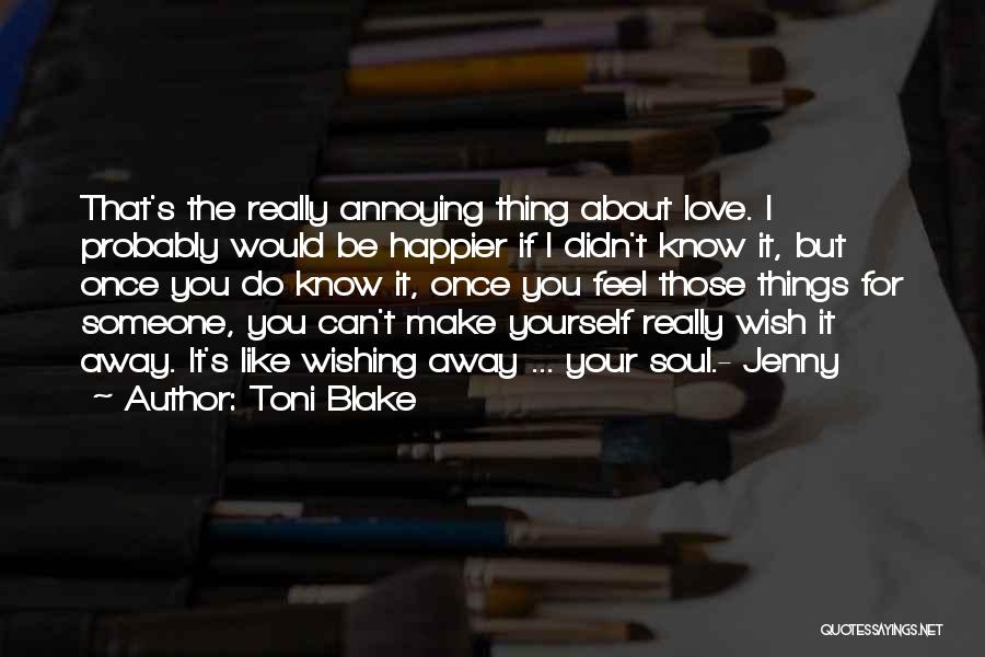 Toni Blake Quotes: That's The Really Annoying Thing About Love. I Probably Would Be Happier If I Didn't Know It, But Once You