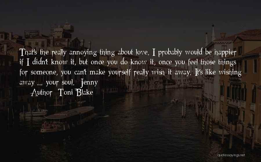 Toni Blake Quotes: That's The Really Annoying Thing About Love. I Probably Would Be Happier If I Didn't Know It, But Once You