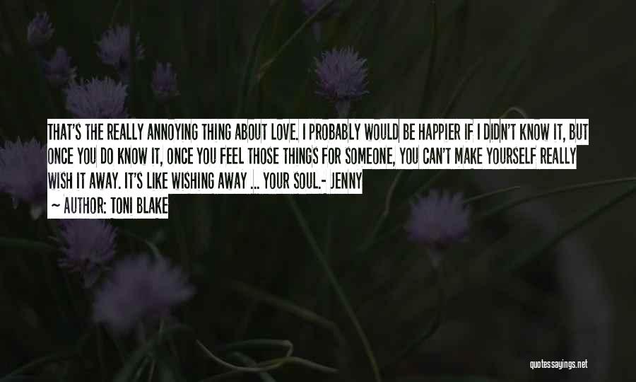 Toni Blake Quotes: That's The Really Annoying Thing About Love. I Probably Would Be Happier If I Didn't Know It, But Once You