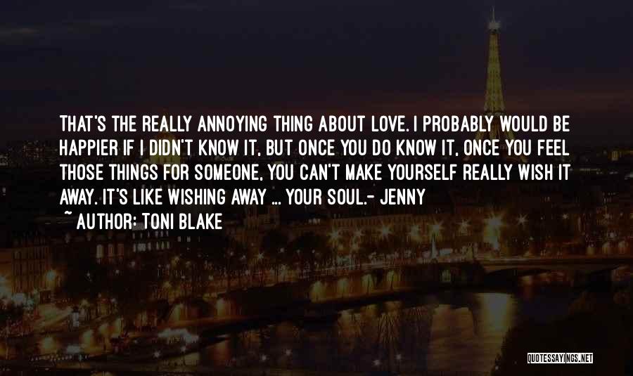 Toni Blake Quotes: That's The Really Annoying Thing About Love. I Probably Would Be Happier If I Didn't Know It, But Once You