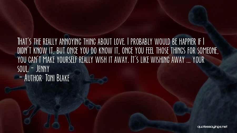 Toni Blake Quotes: That's The Really Annoying Thing About Love. I Probably Would Be Happier If I Didn't Know It, But Once You