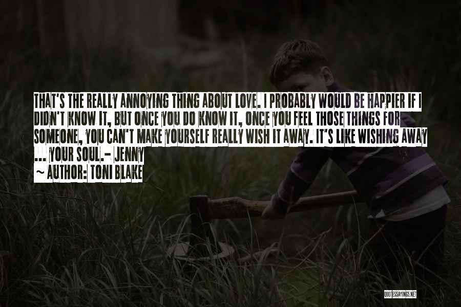 Toni Blake Quotes: That's The Really Annoying Thing About Love. I Probably Would Be Happier If I Didn't Know It, But Once You