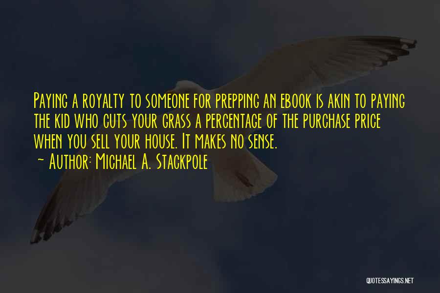 Michael A. Stackpole Quotes: Paying A Royalty To Someone For Prepping An Ebook Is Akin To Paying The Kid Who Cuts Your Grass A