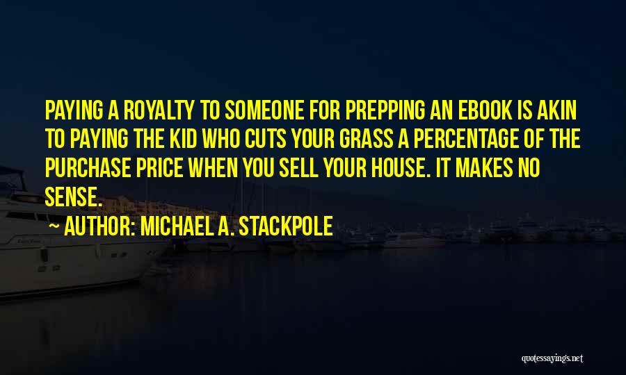 Michael A. Stackpole Quotes: Paying A Royalty To Someone For Prepping An Ebook Is Akin To Paying The Kid Who Cuts Your Grass A