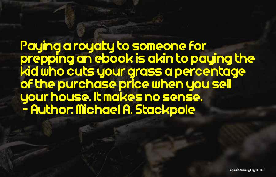 Michael A. Stackpole Quotes: Paying A Royalty To Someone For Prepping An Ebook Is Akin To Paying The Kid Who Cuts Your Grass A