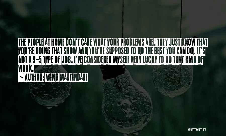 Wink Martindale Quotes: The People At Home Don't Care What Your Problems Are. They Just Know That You're Doing That Show And You're