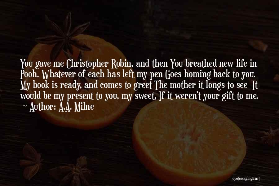 A.A. Milne Quotes: You Gave Me Christopher Robin, And Then You Breathed New Life In Pooh. Whatever Of Each Has Left My Pen