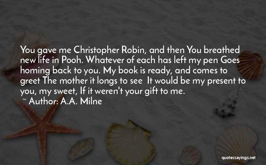 A.A. Milne Quotes: You Gave Me Christopher Robin, And Then You Breathed New Life In Pooh. Whatever Of Each Has Left My Pen