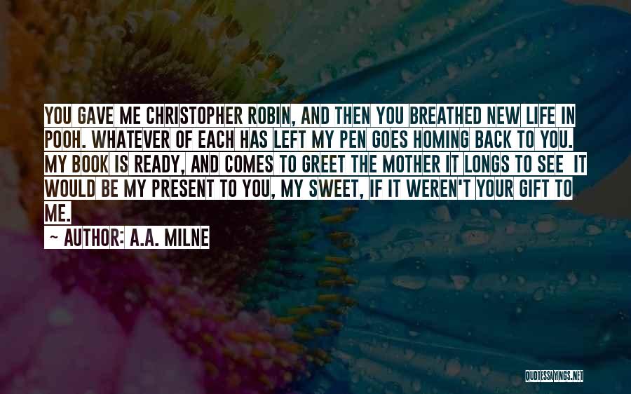 A.A. Milne Quotes: You Gave Me Christopher Robin, And Then You Breathed New Life In Pooh. Whatever Of Each Has Left My Pen