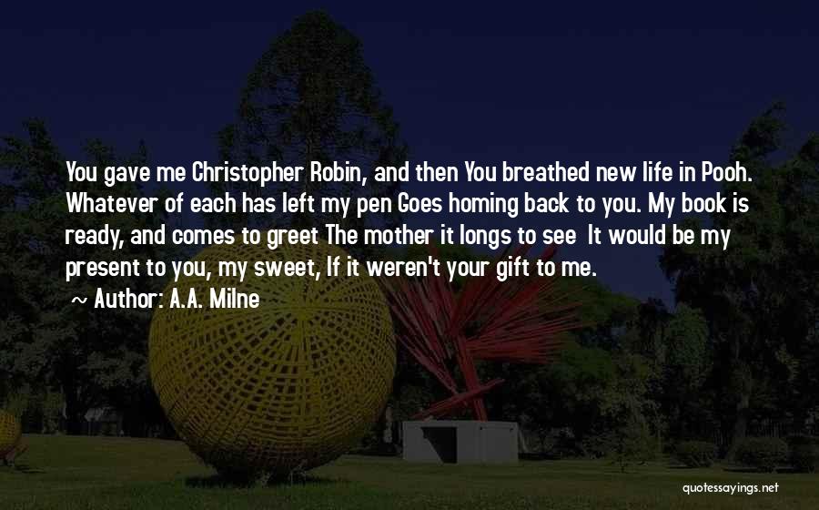 A.A. Milne Quotes: You Gave Me Christopher Robin, And Then You Breathed New Life In Pooh. Whatever Of Each Has Left My Pen