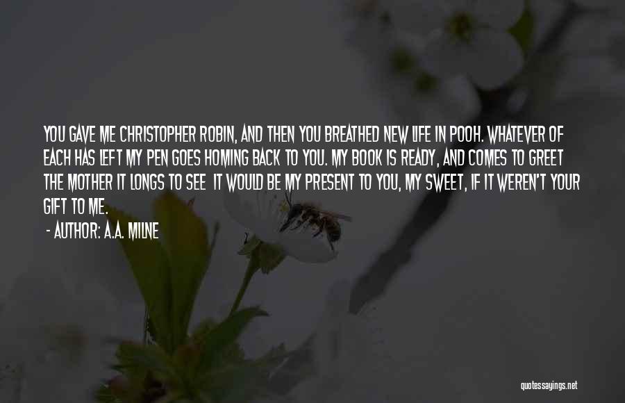 A.A. Milne Quotes: You Gave Me Christopher Robin, And Then You Breathed New Life In Pooh. Whatever Of Each Has Left My Pen