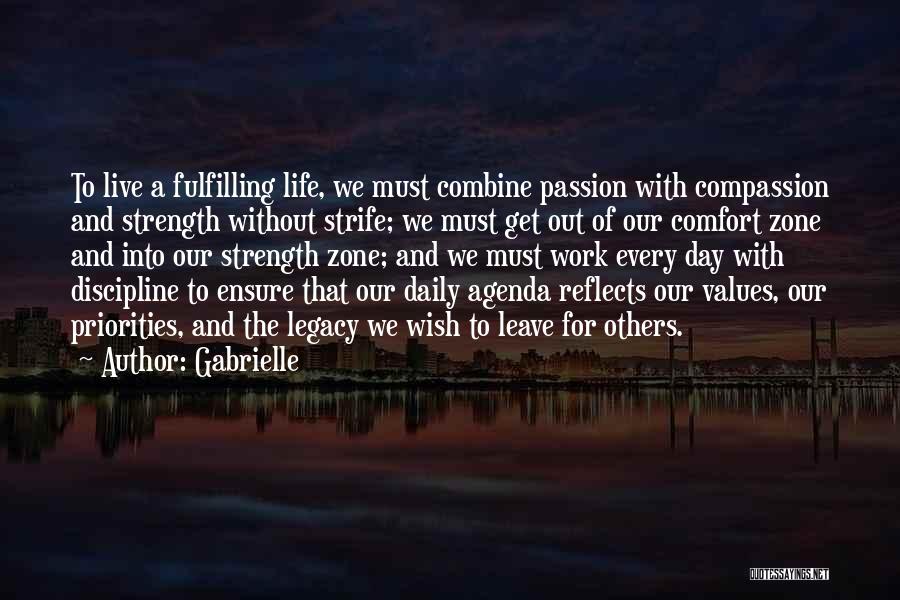 Gabrielle Quotes: To Live A Fulfilling Life, We Must Combine Passion With Compassion And Strength Without Strife; We Must Get Out Of