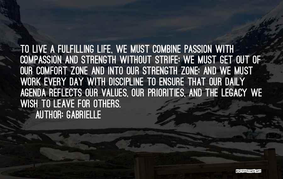 Gabrielle Quotes: To Live A Fulfilling Life, We Must Combine Passion With Compassion And Strength Without Strife; We Must Get Out Of