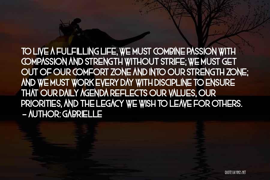 Gabrielle Quotes: To Live A Fulfilling Life, We Must Combine Passion With Compassion And Strength Without Strife; We Must Get Out Of