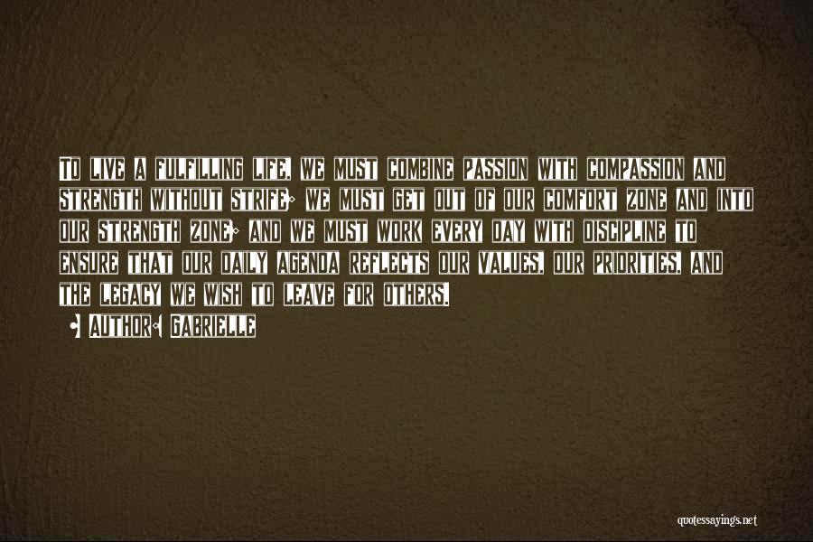 Gabrielle Quotes: To Live A Fulfilling Life, We Must Combine Passion With Compassion And Strength Without Strife; We Must Get Out Of