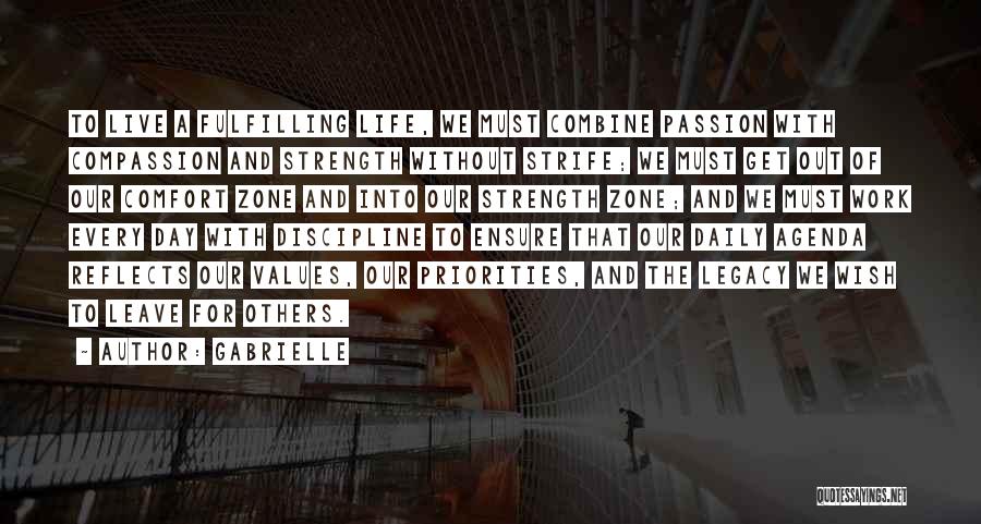 Gabrielle Quotes: To Live A Fulfilling Life, We Must Combine Passion With Compassion And Strength Without Strife; We Must Get Out Of