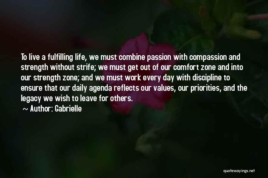 Gabrielle Quotes: To Live A Fulfilling Life, We Must Combine Passion With Compassion And Strength Without Strife; We Must Get Out Of