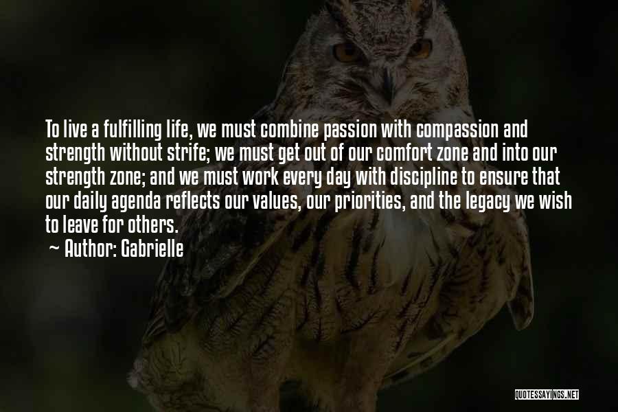 Gabrielle Quotes: To Live A Fulfilling Life, We Must Combine Passion With Compassion And Strength Without Strife; We Must Get Out Of