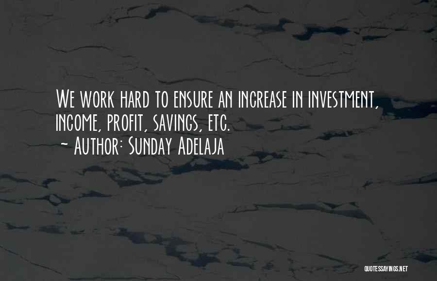 Sunday Adelaja Quotes: We Work Hard To Ensure An Increase In Investment, Income, Profit, Savings, Etc.
