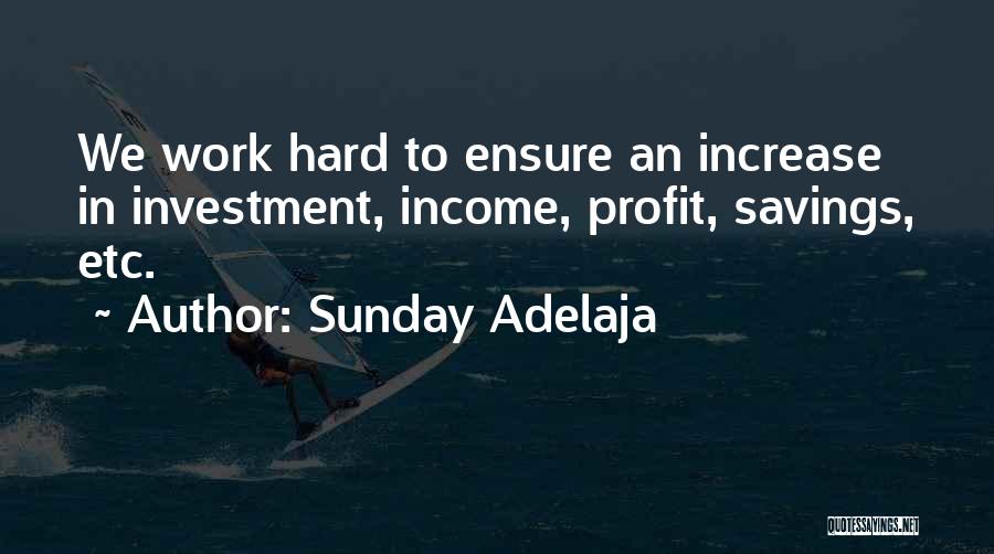 Sunday Adelaja Quotes: We Work Hard To Ensure An Increase In Investment, Income, Profit, Savings, Etc.