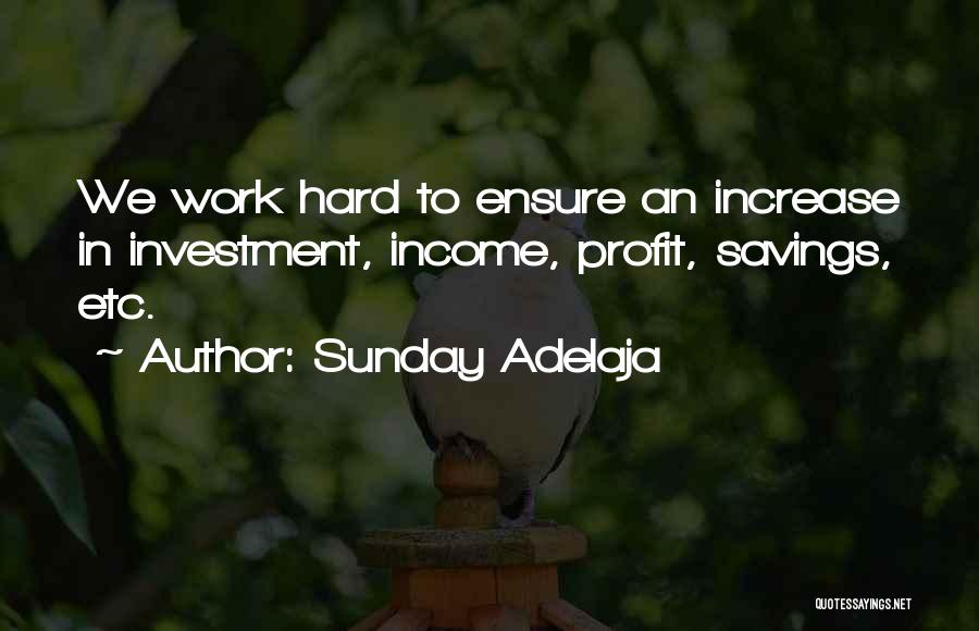 Sunday Adelaja Quotes: We Work Hard To Ensure An Increase In Investment, Income, Profit, Savings, Etc.