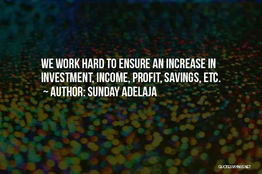 Sunday Adelaja Quotes: We Work Hard To Ensure An Increase In Investment, Income, Profit, Savings, Etc.