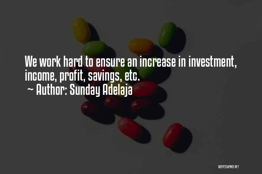 Sunday Adelaja Quotes: We Work Hard To Ensure An Increase In Investment, Income, Profit, Savings, Etc.