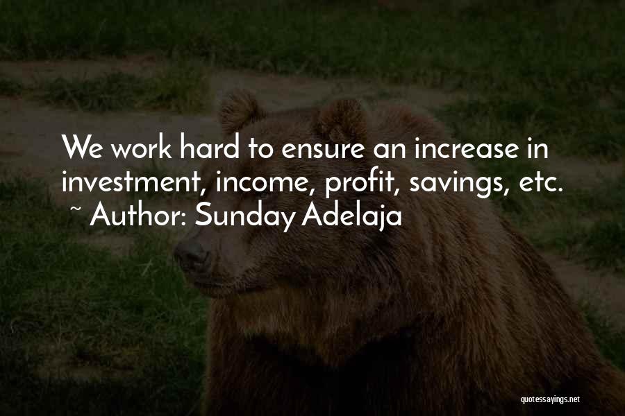 Sunday Adelaja Quotes: We Work Hard To Ensure An Increase In Investment, Income, Profit, Savings, Etc.
