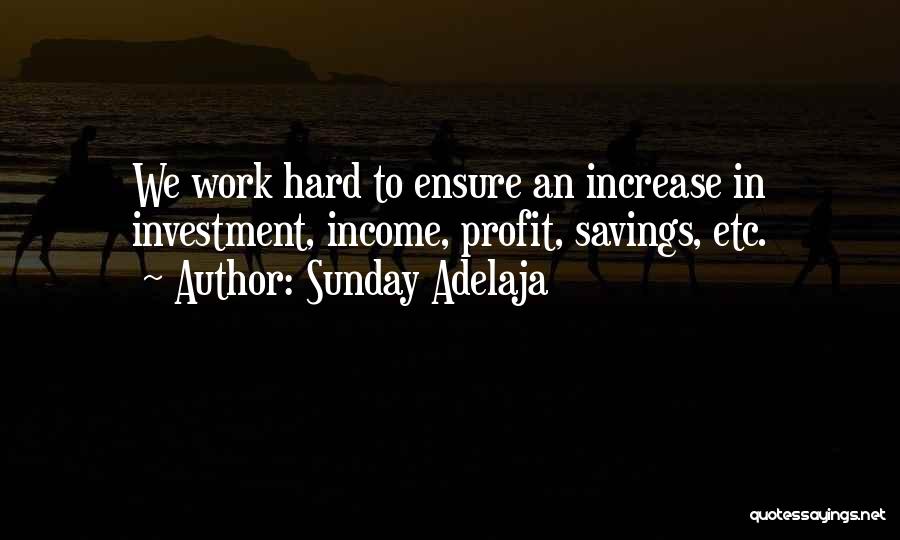 Sunday Adelaja Quotes: We Work Hard To Ensure An Increase In Investment, Income, Profit, Savings, Etc.