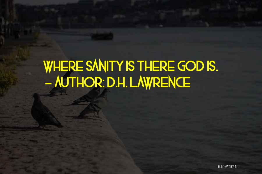 D.H. Lawrence Quotes: Where Sanity Is There God Is.